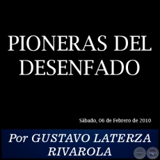 PIONERAS DEL DESENFADO - Por GUSTAVO LATERZA RIVAROLA - Sbado, 06 de Febrero de 2010